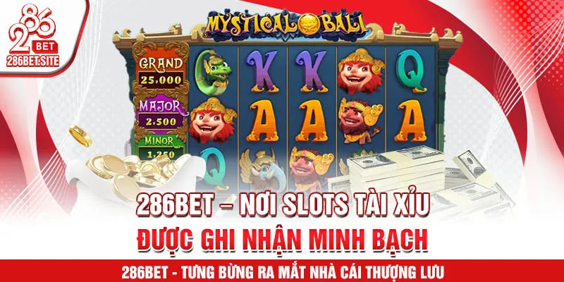 286BET – nơi slots tài xỉu được ghi nhận minh bạch