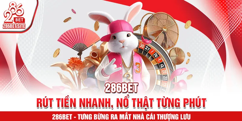 286BET – rút tiền nhanh, nổ thật từng phút