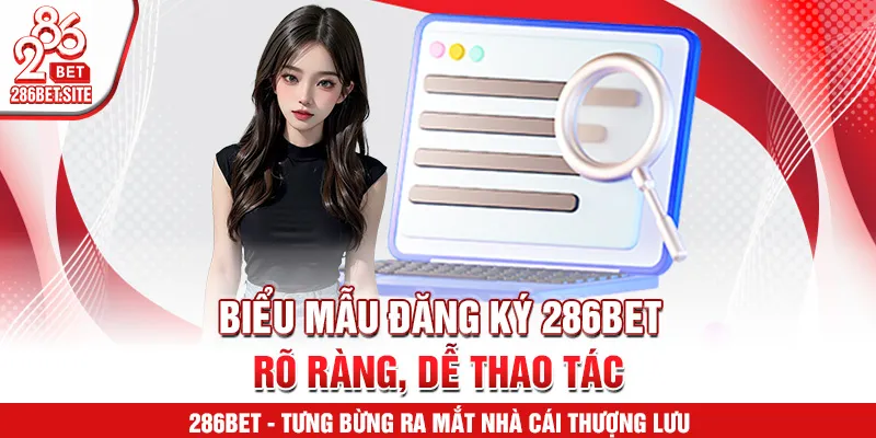 Biểu mẫu đăng ký 286BET rõ ràng, dễ thao tác