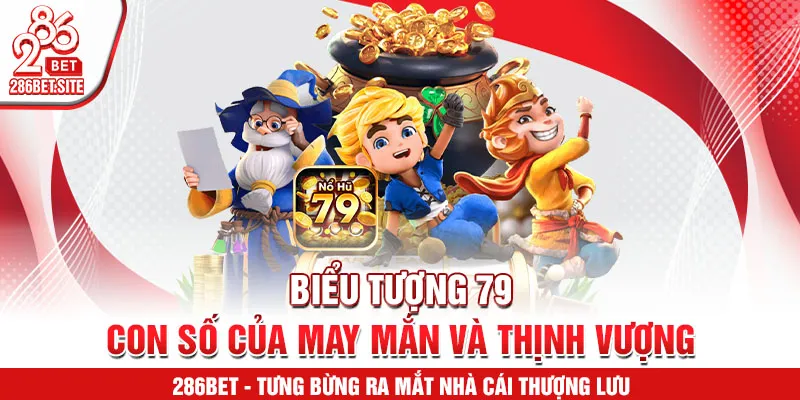 Biểu tượng 79 – con số của may mắn và thịnh vượng