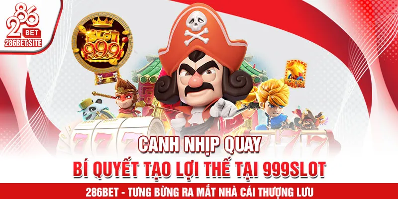 Canh nhịp quay – bí quyết tạo lợi thế tại 999slot