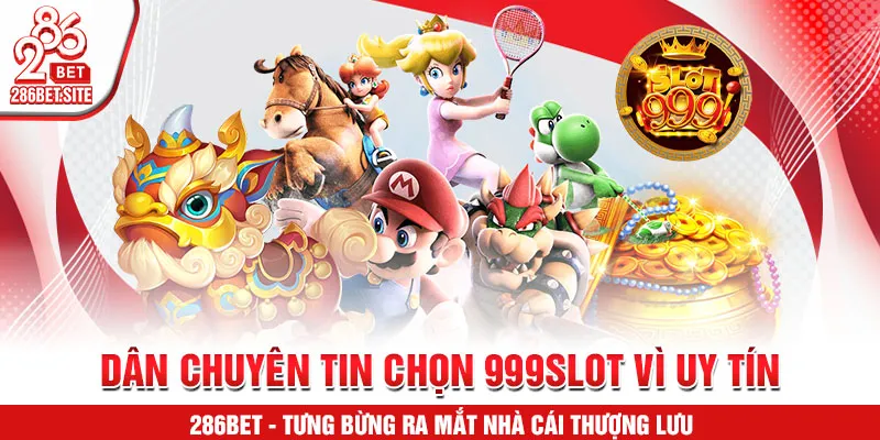 Dân chuyên tin chọn 999slot vì uy tín