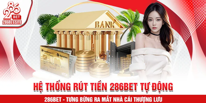 Hệ thống rút tiền 286BET tự động