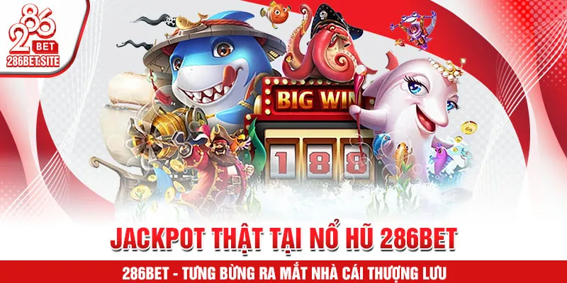 Jackpot thật tại nổ hũ 286bet