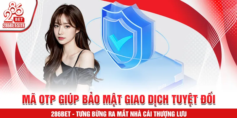 Mã OTP giúp bảo mật giao dịch tuyệt đối