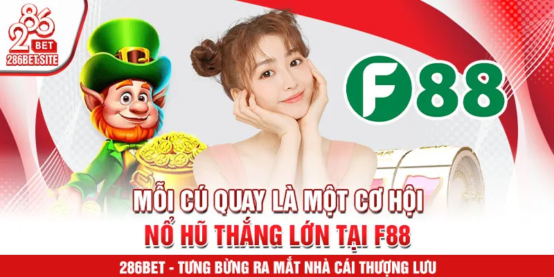 Mỗi cú quay là một cơ hội nổ hũ thắng lớn tại F88