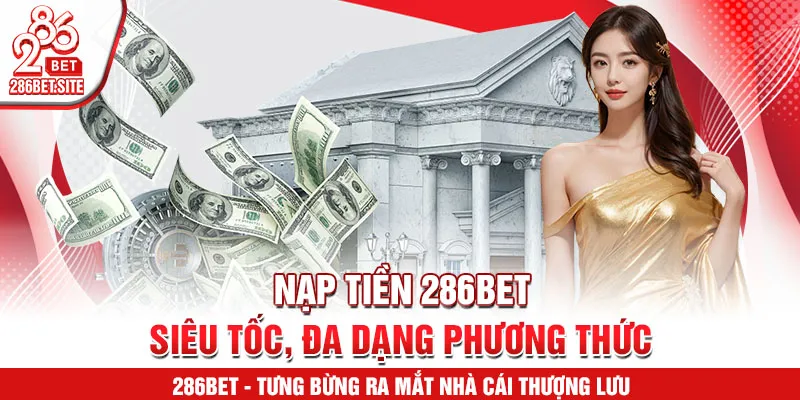 Nạp tiền 286BET siêu tốc, đa dạng phương thức