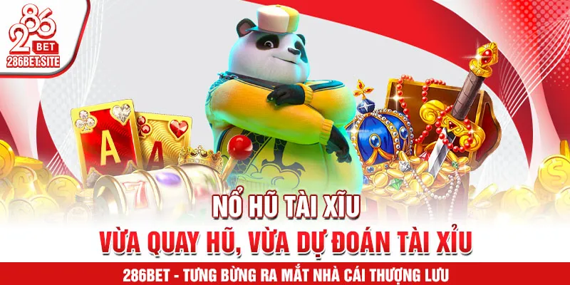 Nổ hũ tài xĩu: vừa quay hũ, vừa dự đoán tài xỉu