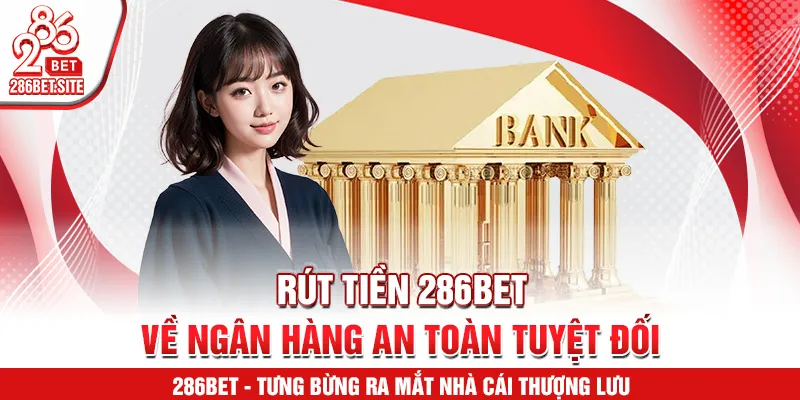 Rút tiền 286BET về ngân hàng an toàn tuyệt đối