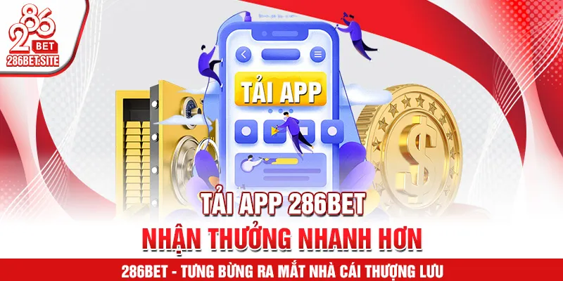 Tải app 286BET nhận thưởng nhanh hơn