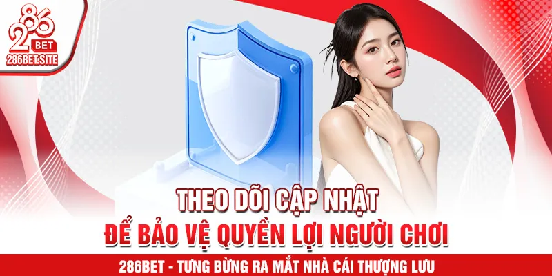 Theo dõi cập nhật để bảo vệ quyền lợi người chơi