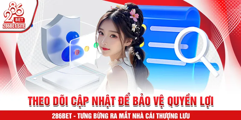 Theo dõi cập nhật để bảo vệ quyền lợi